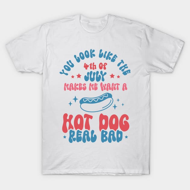 You Look Like 4th Of July Makes Me Want A Hot Dog Real Bad T-Shirt by Etopix